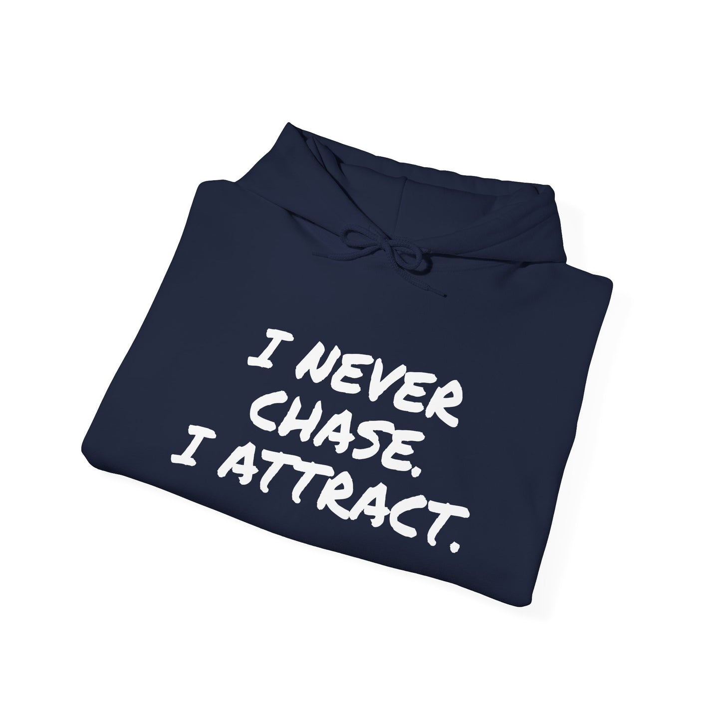 I NEVER CHASE I ATTRACT