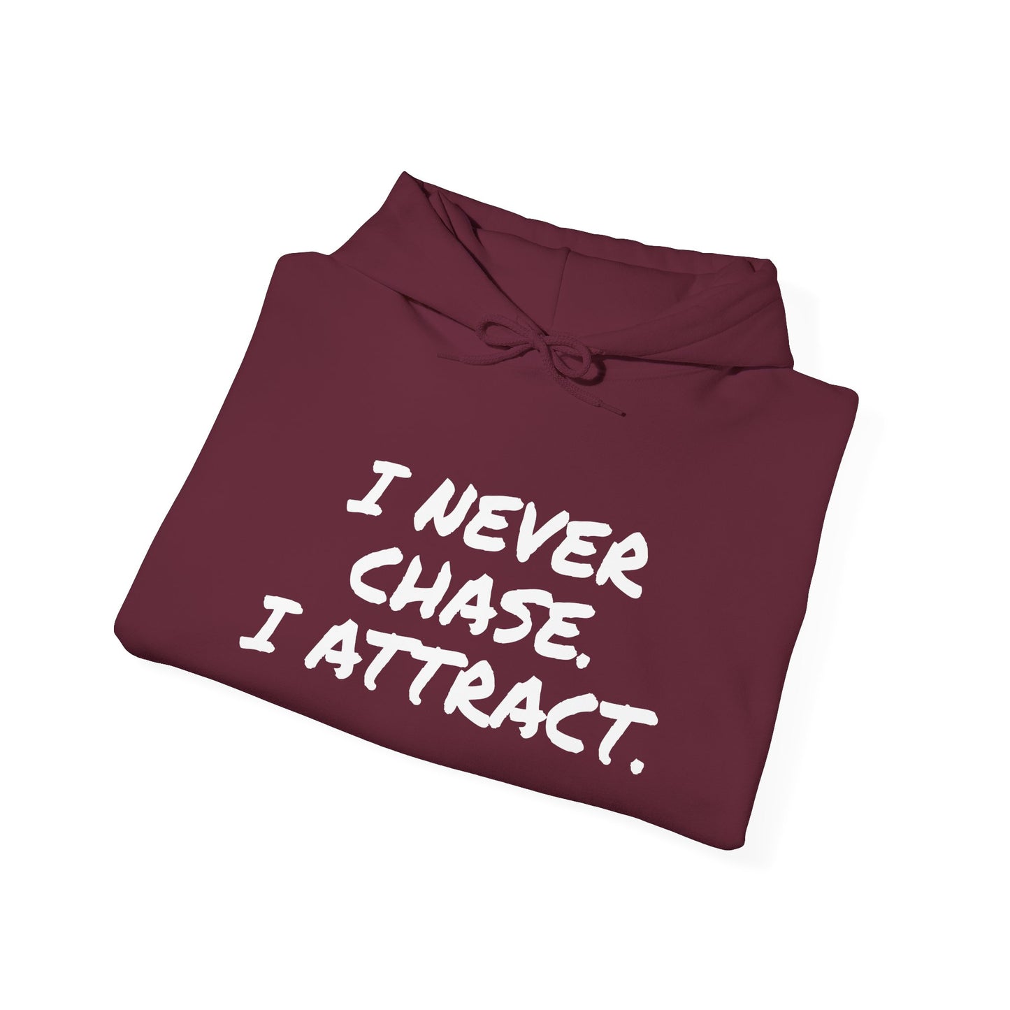 I NEVER CHASE I ATTRACT
