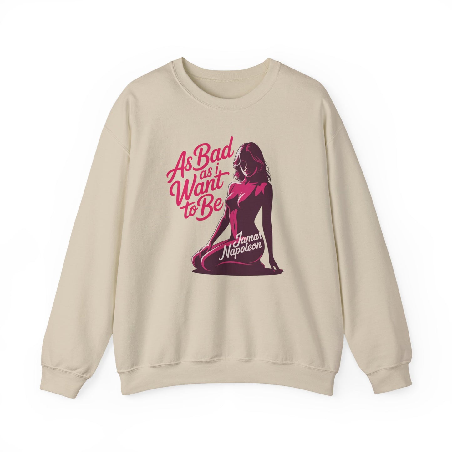 AS BAD AS I WANT TO BE SWEATSHIRT