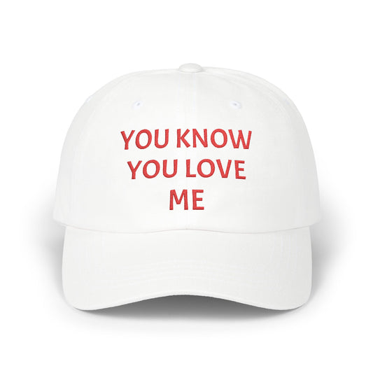 YOU KNOW YOU  LOVE ME Dad Hat