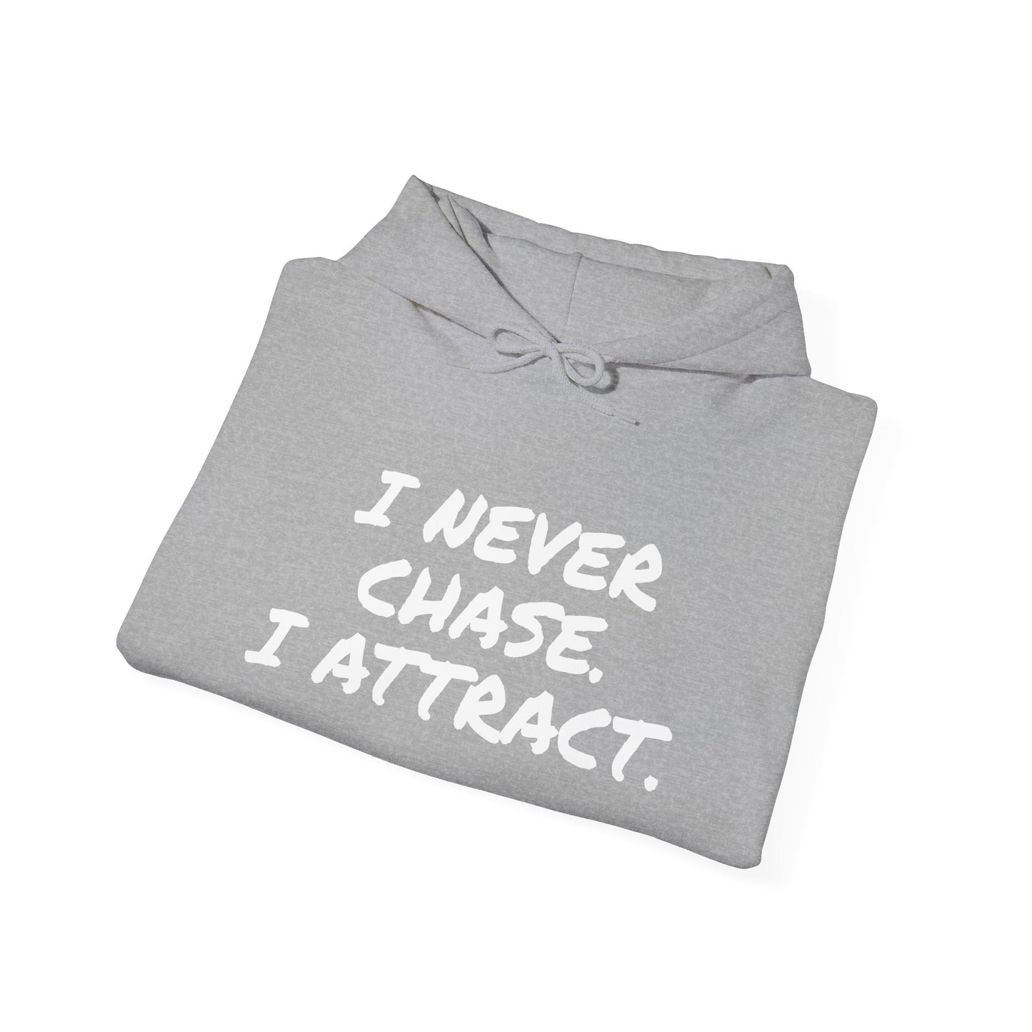 I NEVER CHASE I ATTRACT
