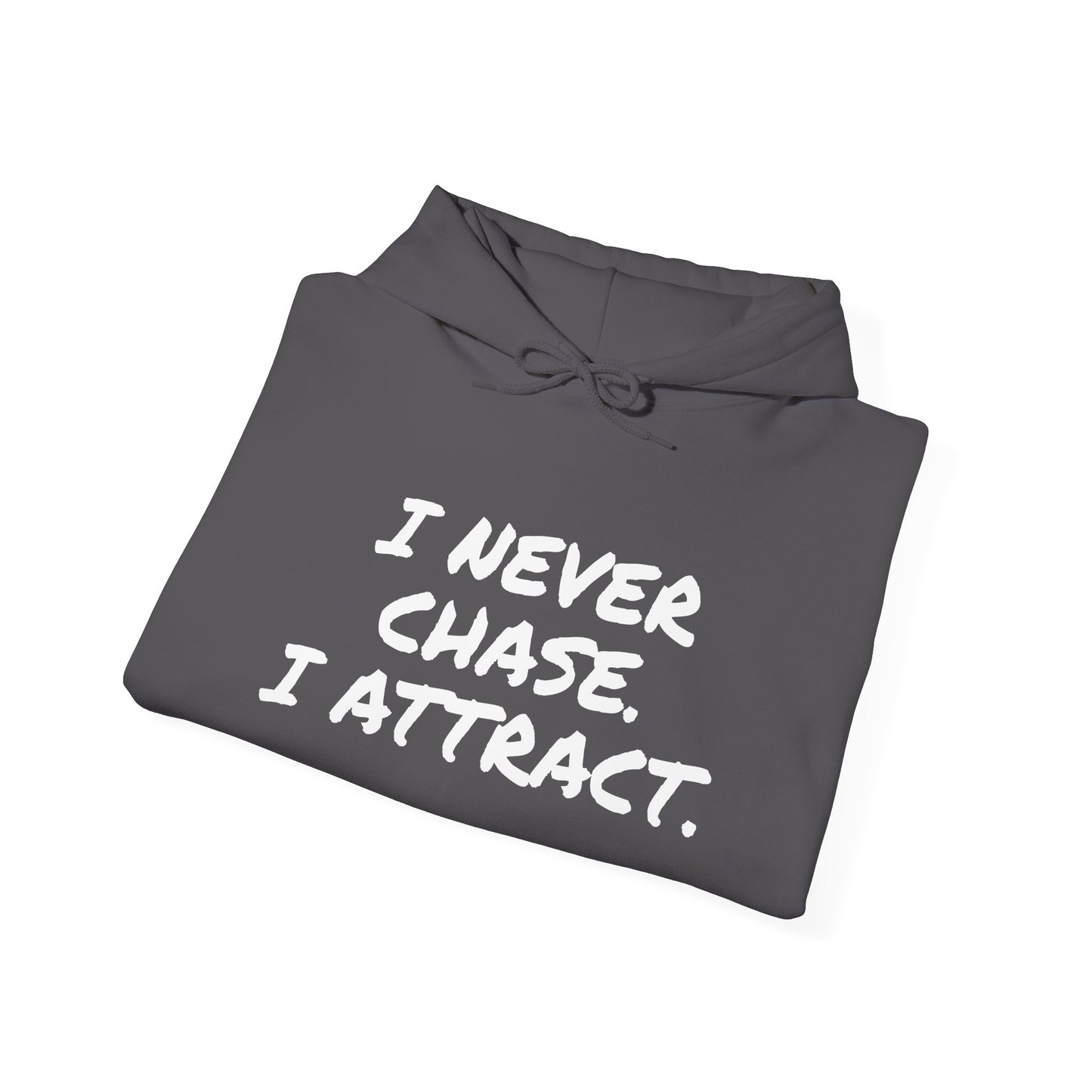 I NEVER CHASE I ATTRACT
