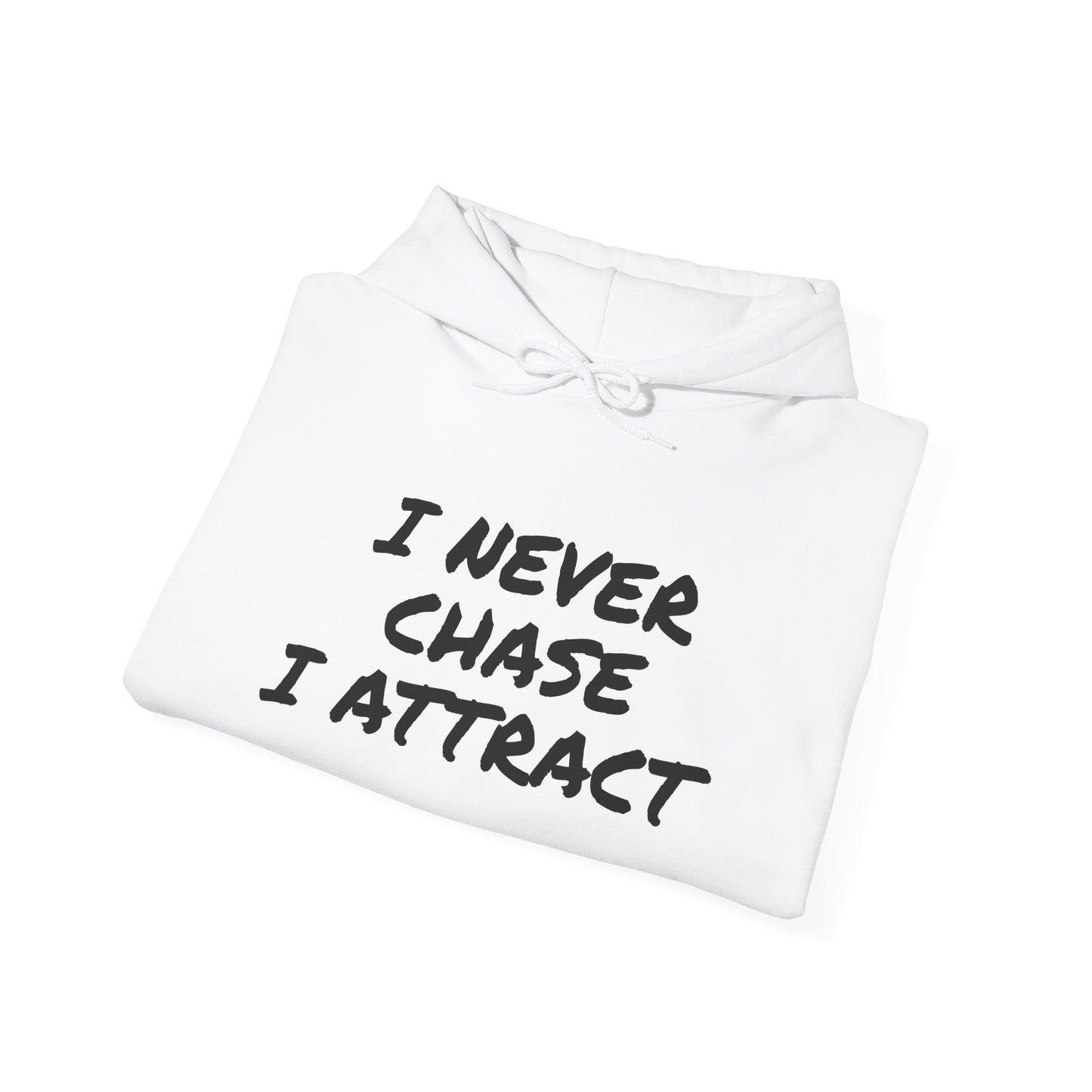 I NEVER CHASE I ATTRACT