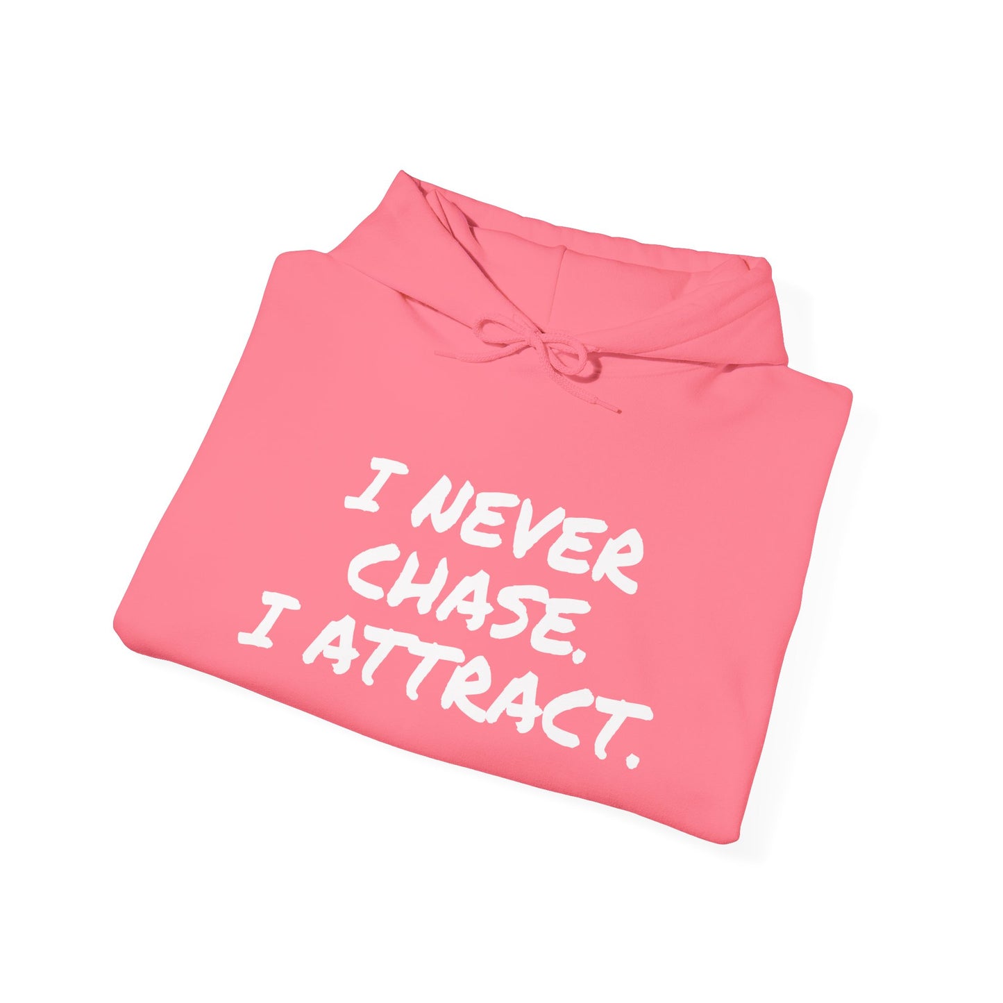 I NEVER CHASE I ATTRACT