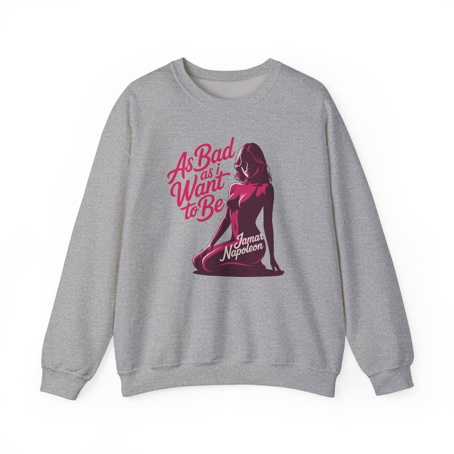 AS BAD AS I WANT TO BE SWEATSHIRT