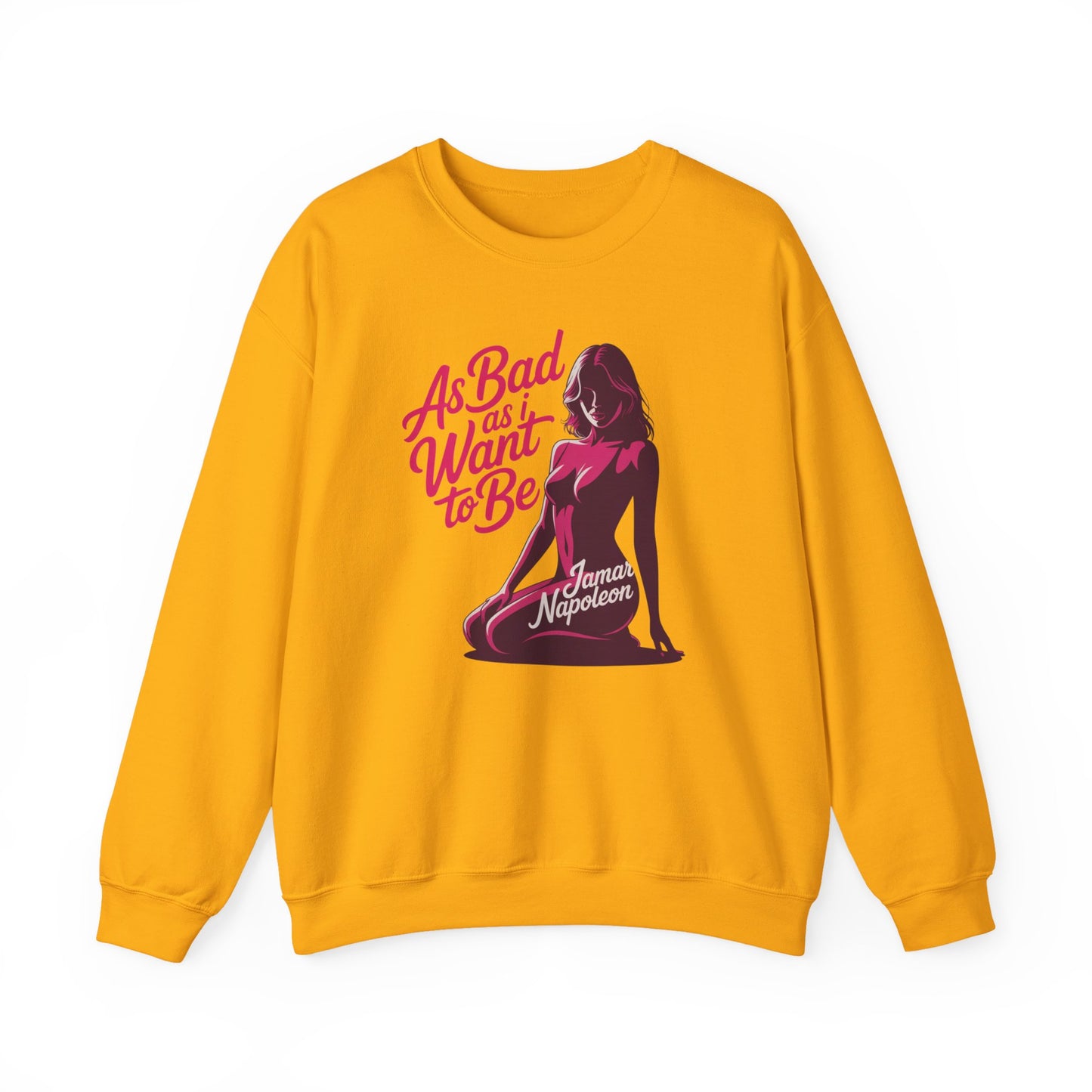 AS BAD AS I WANT TO BE SWEATSHIRT